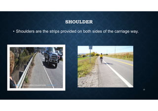 SHOULDER
• Shoulders are the strips provided on both sides of the carriage way.
This Photo by Unknown Author is licensed under CC BY-NC-ND
13
 