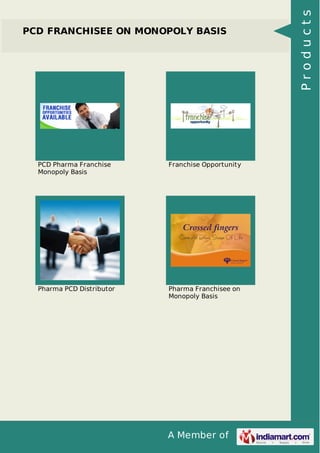 A Member of
PCD FRANCHISEE ON MONOPOLY BASIS
PCD Pharma Franchise
Monopoly Basis
Franchise Opportunity
Pharma PCD Distributor Pharma Franchisee on
Monopoly Basis
Products
 
