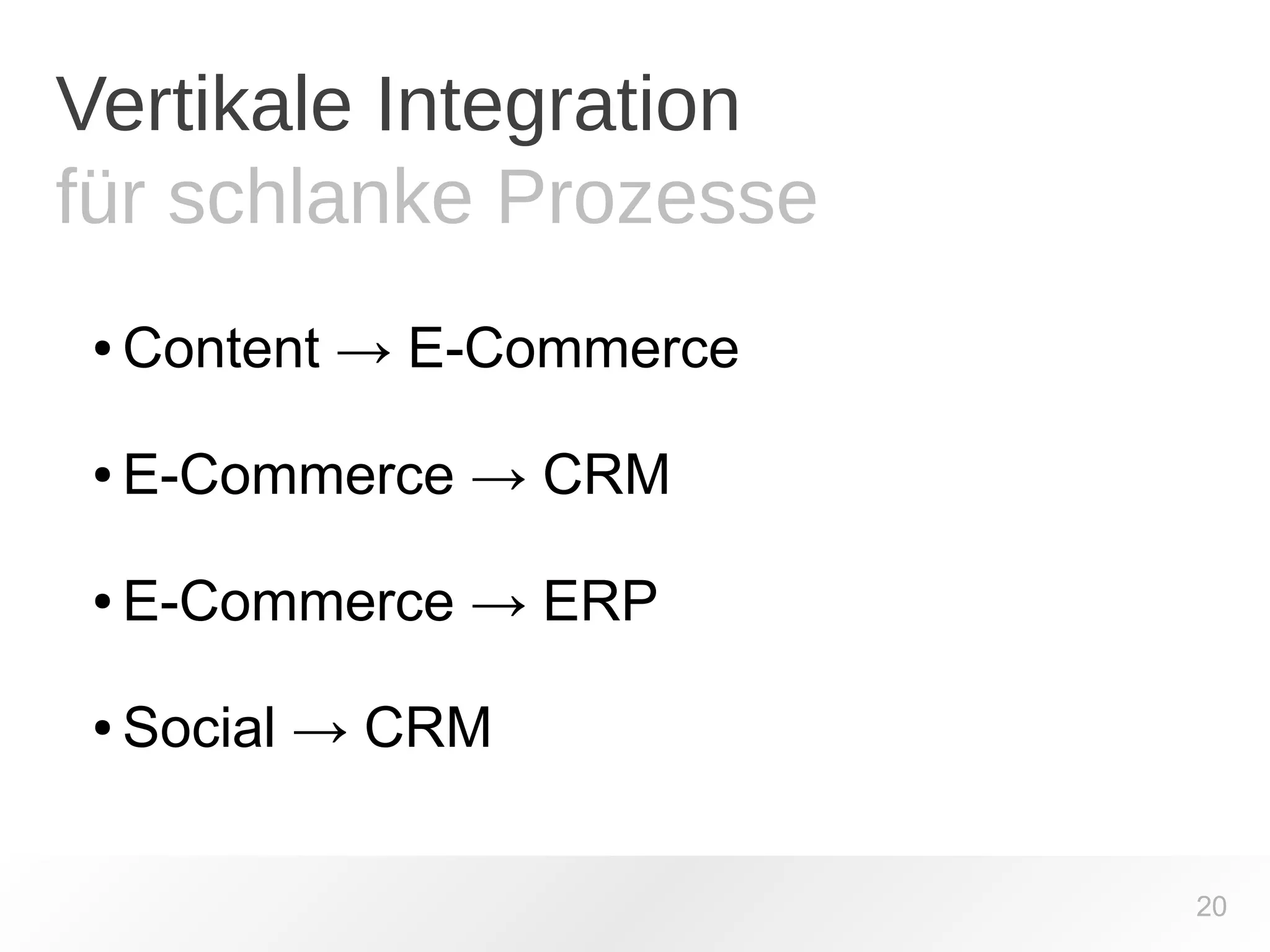 Vertikale Integration 
für schlanke Prozesse 
●Content → E-Commerce 
● E-Commerce → CRM 
● E-Commerce → ERP 
● Social → CRM 
20 
 