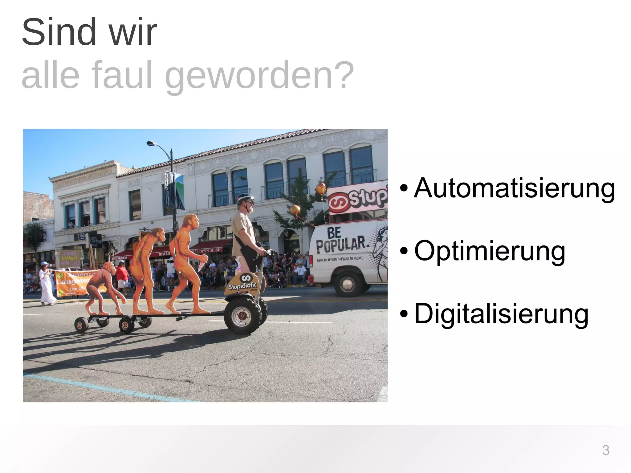 3 
Sind wir 
alle faul geworden? 
● Automatisierung 
●Optimierung 
●Digitalisierung 
 