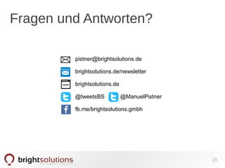 Fragen und Antworten? 
pistner@brightsolutions.de 
brightsolutions.de/newsletter 
brightsolutions.de 
@tweetsBS @ManuelPistner 
fb.me/brightsolutions.gmbh 
25 
