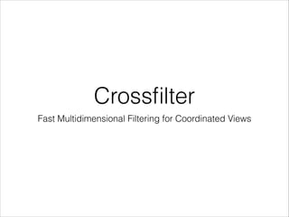 Crossﬁlter
Fast Multidimensional Filtering for Coordinated Views

 