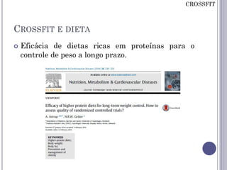 CROSSFIT E DIETA
 Eficácia de dietas ricas em proteínas para o
controle de peso a longo prazo.
CROSSFIT
 