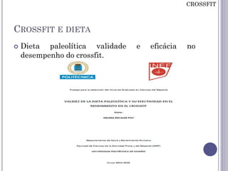 CROSSFIT E DIETA
 Dieta paleolítica validade e eficácia no
desempenho do crossfit.
CROSSFIT
 