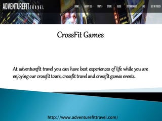 At adventurefit travel you can have best experiences of life while you are
enjoyingourcrossfit tours, crossfit travel and crossfit games events.
http://www.adventurefittravel.com/
 