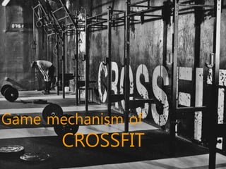 Game mechanism of 
CROSSFIT 
 
