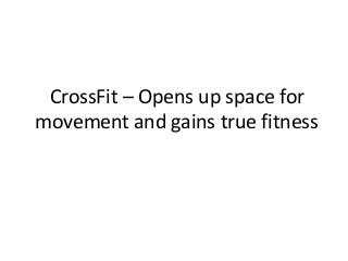 CrossFit – Opens up space for
movement and gains true fitness
 