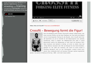 gruppe haltung jeder kinder landshut paleo
passau regensburg ringe steps
straubing studio training
trainingseinheit trainingsplan wettbewerbe
wod workout workout of the day
ARCHIV
November 2012
Video: Was ist Crossfit ? http://youtu.be/tzD9BkXGJ1M
Crossfit – Bewegung formt die Figur!
Durch die Bewegung wird vermehrt Sauerstoﬀ im Körper aufgenommen, was
einen enormen Einﬂuss auf die freien Radikalen hat. Das beste Anti-Oxidant
und ein hervorragendes Training für alle Muskeln, denn Crossﬁt deckt fast
alle Sportarten ab und ist deshalb für alle Körperregionen das optimale
Conditioning. Gleich zu Beginn der Mitgliedschaft lernt jeder in einem
Basisseminar welche der Bewegungen zu mehr Kraft und Ausdauer führt.
Diese Seminare sind deshalb so wichtig, um sicher zu stellen, dass das
richtige Workout absolviert wird. Wer zum Beispiel für eine Hantel Kondition
geeignet ist, der sollte das trainieren. Der Coach im neuen Studio in
Straubing überwacht nicht nur den Trainingsplan, sondern achtet auch
darauf, dass individuelle Kraft und Ausdauer Übungen optimal angewendet
werden. Sie werden Ihr Workout of the Day – WOD – nicht mehr missen wollen.
 