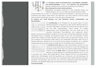 schult Ausdauer, Kraft und Kraftausdauer. Schnelligkeit, Flexibilität
und Reaktionsfähigkeit werden erhöht, Balance und Koordination
gefördert. Angelehnt ist das Training an die Workouts der US-Marines.
Aber Achtung! Es ist kein Zuckerschlecken.
Regelmäßiges durchgeführt garantiert es einen stahlharten Körper und
maximale Ausdauer, aber es ist vor allem das härteste Workout der Welt.
Deutschlandweit gibt es bisher nur vereinzelte sogenannte Crossﬁt-Boxen. In Straubing wird dieses
Conditioning jetzt möglich. Dabei können alle Alterstufen nach dieser Methode trainieren.Crossﬁt
basiert auf einem Grundprinzip, das schon in den 80er Jahren entwickelt wurde.
Es besteht aus ca.60 Übungen aus den Bereichen Turnen, Leichtathletik und
Gewichtheben.
Da s Conditioning ist ein Programm für den ganzen Körper mit hohen
Wiederholungszahlen. Im Gegensatz zu vielen anderen Workouts basiert es
auf großer Vielseitigkeit. Am Anfang des Trainings wird das Workout of the
day, kurz WOD, bekanntgegeben. Dieses besteht aus häuﬁgen
Wiederholungen oder Übungseinheiten nach Zeit. Dabei gibt es die
besonders berüchtigten Frauen-Workouts oder sogenannte Helden-
Workouts, benannt nach gefallenen US-Marines. Durch das jedes mal wechselnde WOD wird ein große
Vielseitigkeit erreicht. Langeweile und Monotonie können da gar nicht erst aufkommen. Trainiert
werden Kraft, Ausdauer und Hantel Kondition unter Aufsicht eines gut geschulten Coaches und oft
auch paarweise. Der Trainingsplan variiert dabei je nach individuellem Fitnesslevel. Dabei sind auch
Anfänger willkommen. Wichtig ist für sie auf jeden Fall eine gewisse Grundﬁtness, die in speziellen
vorbereitenden Kursen erreicht werden kann.Wie sieht ein Trainingsplan einer Crossfiteinhit aus?
Ein Workout of the day kann ganz unterschiedlich aussehen und das
macht auch einen großen Reiz von Crossﬁt aus. Es wird nicht langweilig und
die Athleten wissen vorher meist nicht, welche qualvolle Einheit sie diesmal
erwartet. Eines der WODs ‘Fran’ z.B. wechselt zwischen Klimmzügen und
Übungen zur Hantel Kondition ab. Die Wiederholungszahlen von 21, 15 und
9 sind dabei noch harmlos. Beim Helden-Workout ‘Murph’ dagegen läuft man mit Gewichtsweste,
vollzieht dann 100 Klimmzüge, macht 200 Liegestütze und im Anschluss noch 300 Kniebeugen. Als
krönenden Abschluss darf man mit der Weste noch 1,6 Kilometer laufen. Weitere Hilfsmittel sind Ringe,
Springseile und Reckstange. Aber alles was hart macht kann Verwendung ﬁnden beim Trainieren:
Sandsäcke, alte LKW-Reifen, Kletterseile. Der Phantasie sind keine Grenzen gesetzt.
Crossfit Straubing
 