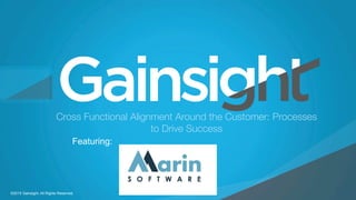 ©2015 Gainsight. All Rights Reserved.
Child-like Joy
Cross Functional Alignment Around the Customer: Processes
to Drive Success 
©2015 Gainsight. All Rights Reserved.
Featuring:
 