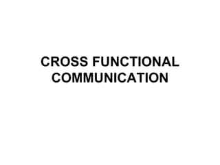 CROSS FUNCTIONAL COMMUNICATION 