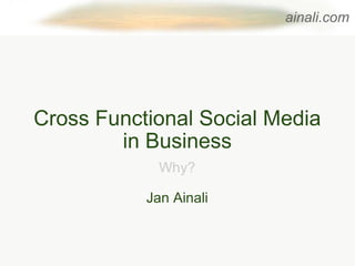 Cross Functional Social Media in Business Why? Jan Ainali ainali.com 