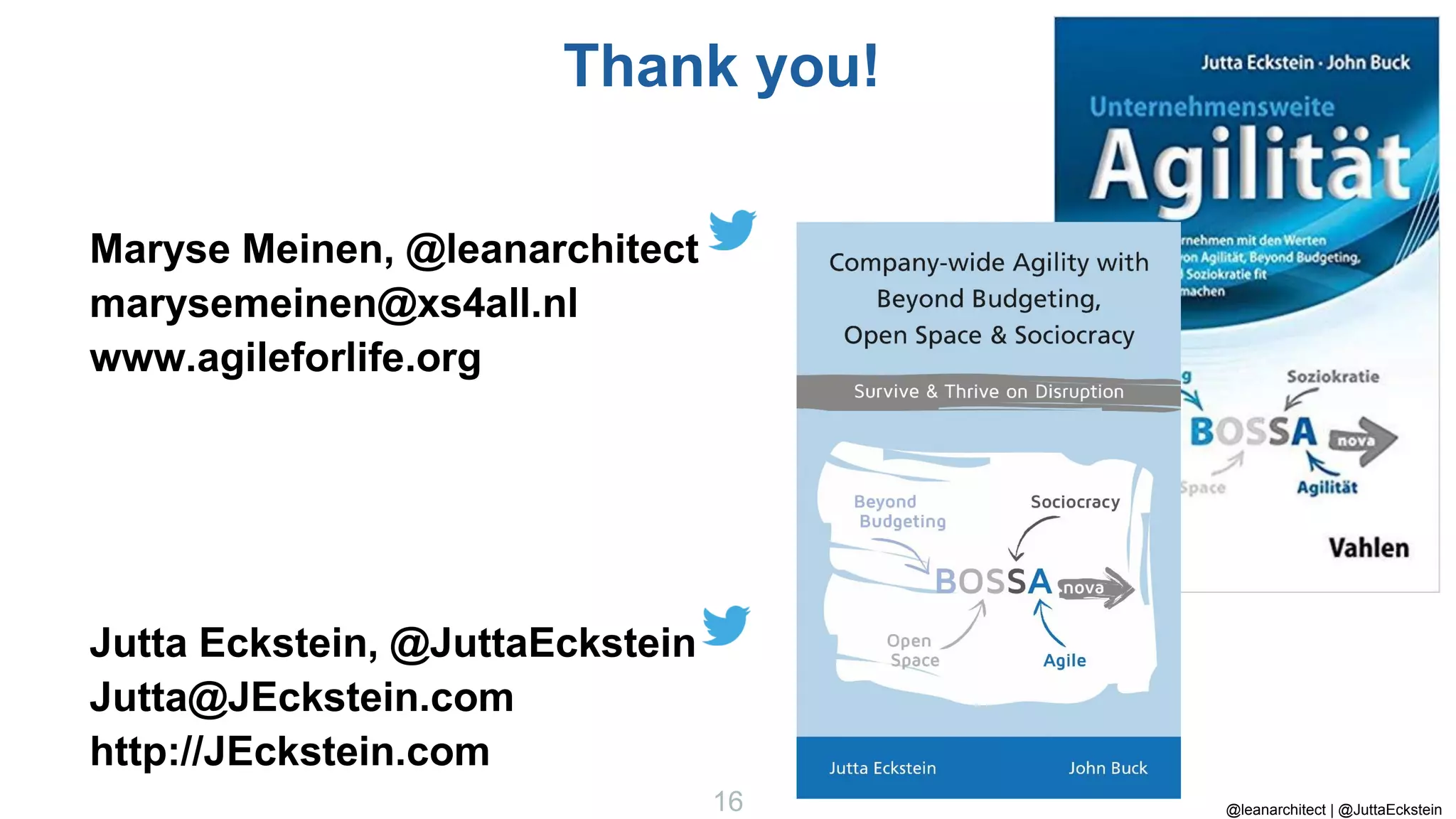 @leanarchitect | @JuttaEckstein
16
Thank you!
Jutta Eckstein, @JuttaEckstein
Jutta@JEckstein.com
http://JEckstein.com
Maryse Meinen, @leanarchitect
marysemeinen@xs4all.nl
www.agileforlife.org
 