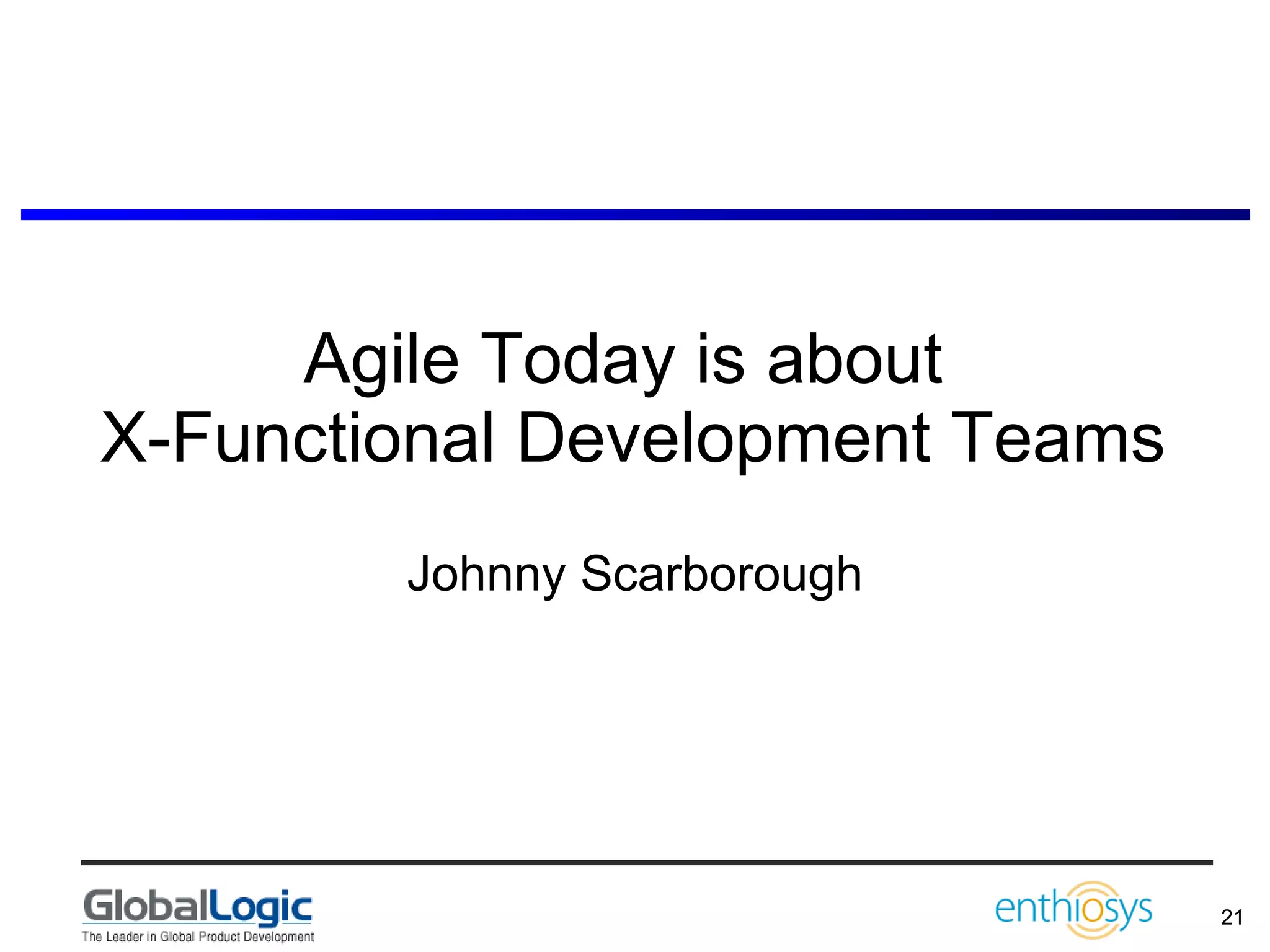Agile Today is about  X-Functional Development Teams Johnny Scarborough 