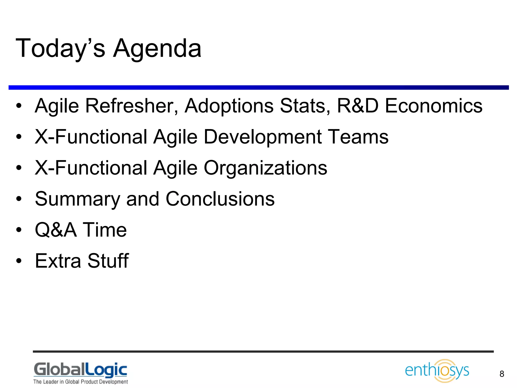 Today’s Agenda Agile Refresher, Adoptions Stats, R&D Economics X-Functional Agile Development Teams X-Functional Agile Organizations Summary and Conclusions Q&A Time Extra Stuff 