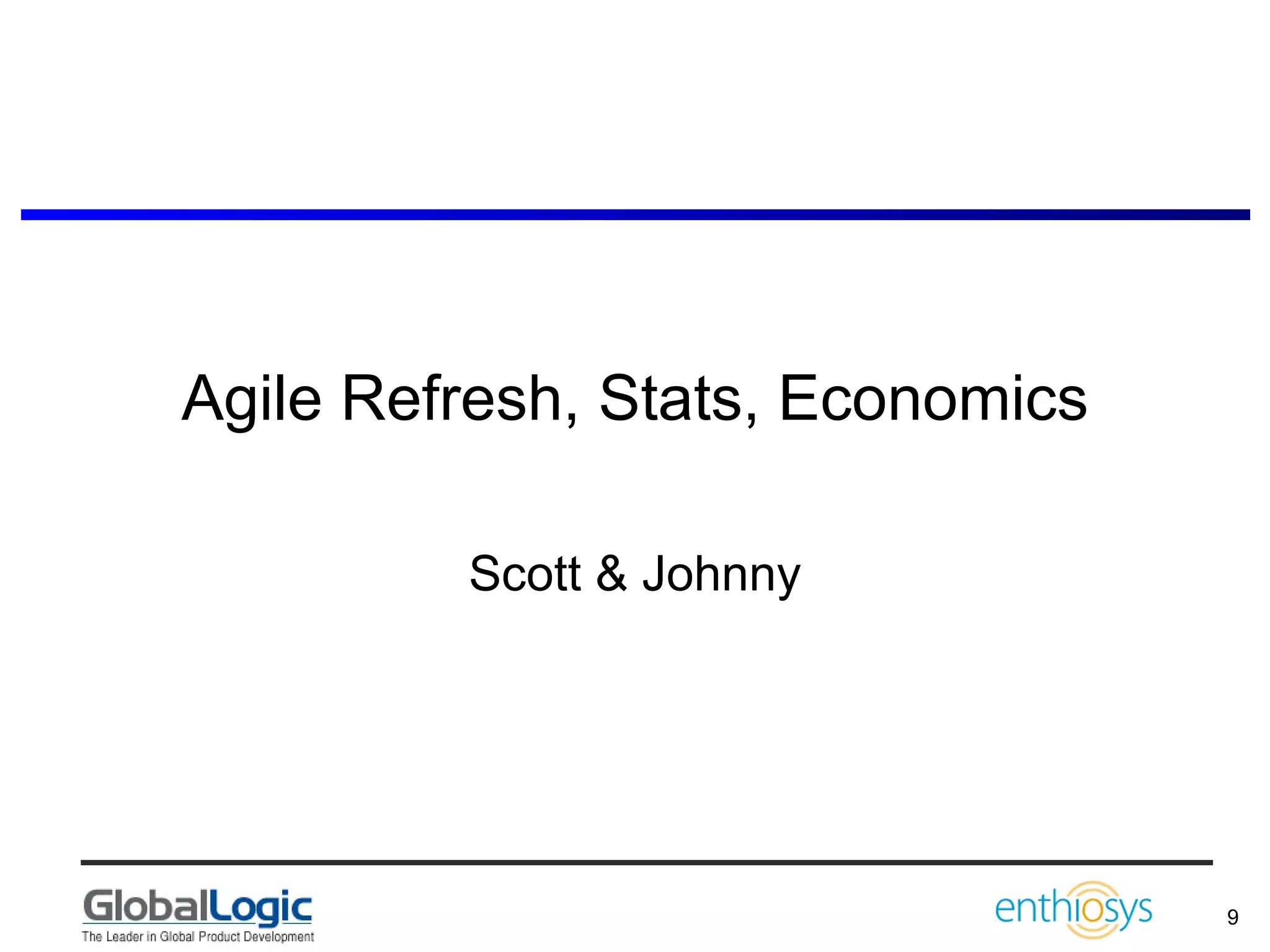 Agile Refresh, Stats, Economics Scott & Johnny 