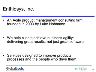 Enthiosys, Inc. An Agile product management consulting firm founded in 2003 by Luke Hohmann. We help clients achieve business agility: delivering great results, not just great software. Services designed to improve products, processes and the people who drive them. 