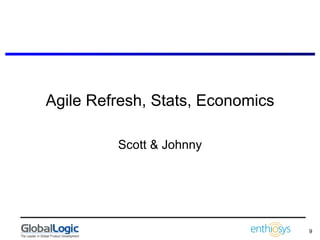 Agile Refresh, Stats, Economics Scott & Johnny 
