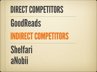 DIRECT COMPETITORS
GoodReads
INDIRECT COMPETITORS
Shelfari
aNobii
 