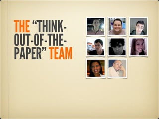 THE “THINK-
OUT-OF-THE-
PAPER” TEAM
 