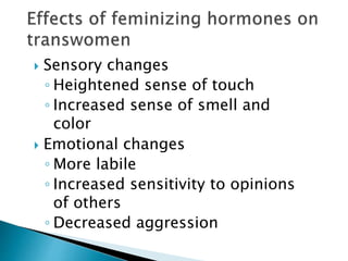  Sensory changes
◦ Heightened sense of touch
◦ Increased sense of smell and
color
 Emotional changes
◦ More labile
◦ Increased sensitivity to opinions
of others
◦ Decreased aggression
 