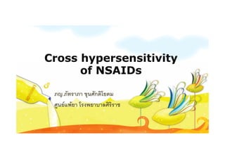 Cross hypersensitivityCross hypersensitivityCross hypersensitivityCross hypersensitivity
of NSAIDsof NSAIDs
ภญ.ภัทราภา ขุนศักดิโยดมุ
ศูนยแพยา โรงพยาบาลศิริราช
 