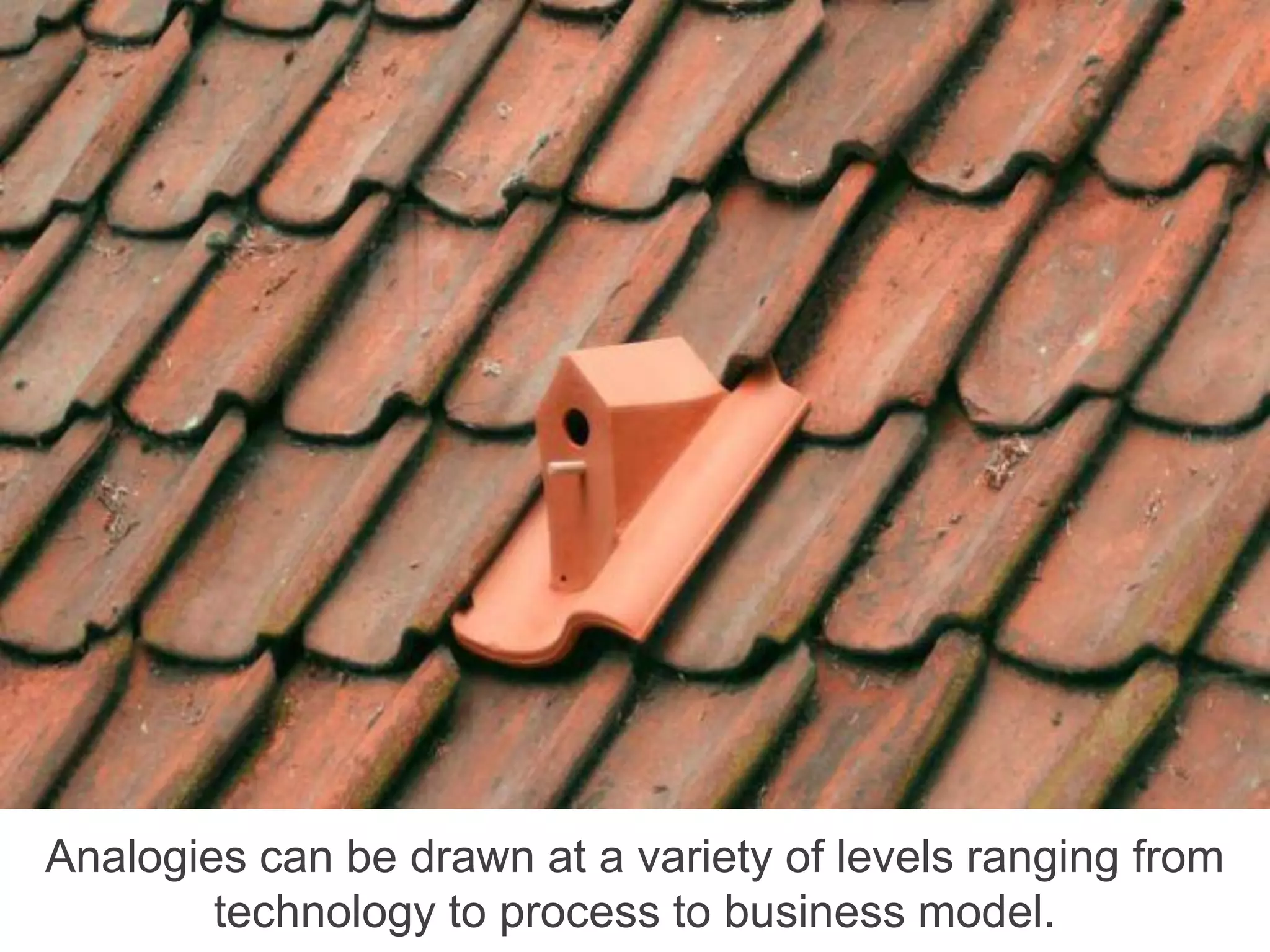 'cross-industry innovations' refers to innovations
that come about by applying cross- industry
analogies or by transferring approaches from one
industry to another.
Analogies can be drawn at a variety of levels ranging from
technology to process to business model.