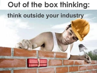 Marc Heleven www.7ideas.net
think outside your industry
Out of the box thinking:
 