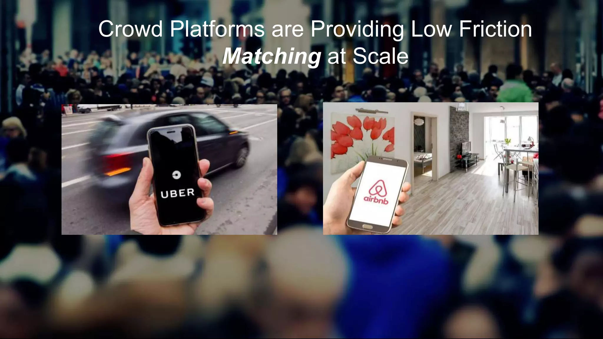 Crowd Platforms are Providing Low Friction
Matching at Scale
 