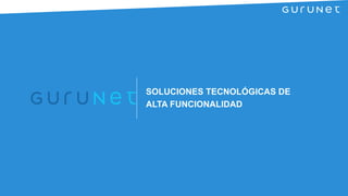 SOLUCIONES TECNOLÓGICAS DE
ALTA FUNCIONALIDAD
 