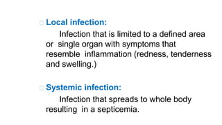 Local infection:
Infection that is limited to a defined area
or single organ with symptoms that
resemble inflammation (red...