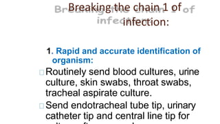 Breaking the chain 1 of
infection:
1. Rapid and accurate identification of
organism:
Routinely send blood cultures, urine
...
