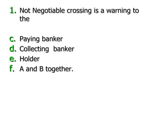 Not Negotiable crossing is a warning to the  Paying banker Collecting  banker Holder A and B together. 