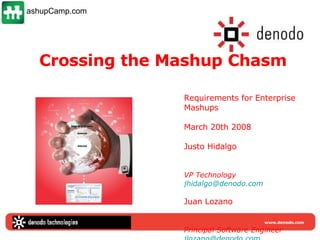 Crossing the Mashup Chasm Requirements for Enterprise Mashups  March 20th 2008 Justo Hidalgo VP Technology [email_address] Juan Lozano Principal Software Engineer [email_address] ashupCamp.com 