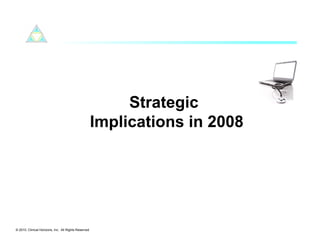Strategic
                                                      Implications in 2008




© 2010. Clinical Horizons, Inc. All Rights Reserved
 