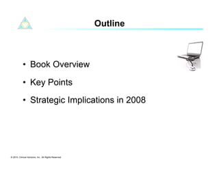 Outline



            •  Book Overview

            •  Key Points

            •  Strategic Implications in 2008




© 2010. Clinical Horizons, Inc. All Rights Reserved
 