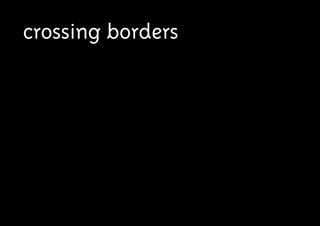 crossing borders
 