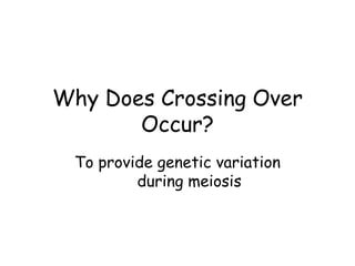 Why Does Crossing Over
Occur?
To provide genetic variation
during meiosis
 