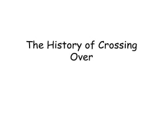 The History of Crossing
Over
 