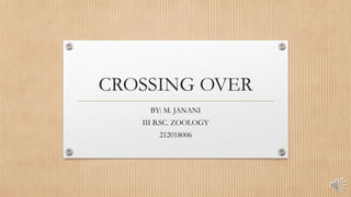 CROSSING OVER
BY: M. JANANI
III B.SC. ZOOLOGY
212018006
 