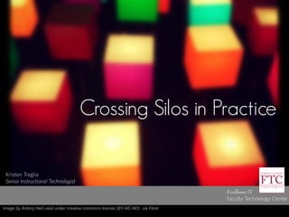 Crossing Silos in Practice
Fordham IT
Faculty Technology Center
Kristen Treglia
Senior Instructional Technologist
Image by Antony Hell used under creative commons license (BY-NC-ND) via Flickr
 