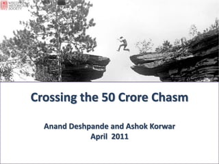 Crossing the 50 Crore ChasmAnand Deshpande and Ashok KorwarApril  2011 