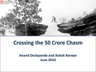Crossing the 50 Crore ChasmAnand Deshpande and Ashok KorwarJune 2010 