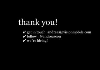 Knowledge. Passion. Innovation.




thank you!
 ✔ get in touch: andreas@visionmobile.com
 ✔ follow : @andreascon
 ✔ we „re...