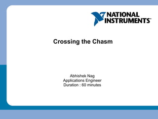 Crossing the Chasm Abhishek Nag Applications Engineer Duration : 60 minutes 