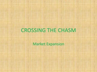 CROSSING THE CHASM
Market Expansion
 