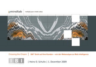 Crossing the Chasm   |   360° Sicht auf Ihre Kunden – von der Webanalyse zu Web Intelligence



                     | Heinz D. Schultz | 1. Dezember 2009
 