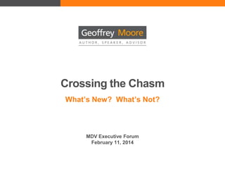 Crossing the Chasm
What’s New? What’s Not?

MDV Executive Forum
February 11, 2014

 