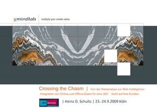 CrossingtheChasm  |  Von der Webanalyse zur Web Intelligence -Integration von Online-und Offline-Daten für eine 360° Sicht auf Ihre Kunden                          | Heinz D. Schultz | 23.-24.9.2009 Köln 