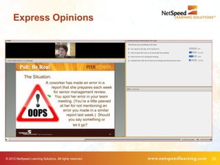 Express Opinions




© 2012 NetSpeed Learning Solutions. All rights reserved.   28
 
